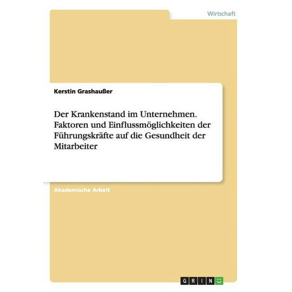 Der Krankenstand im Unternehmen. Faktoren und Einflussmöglichkeiten der Führungskräfte auf die Gesundheit der Mitarbeiter (Paperback)