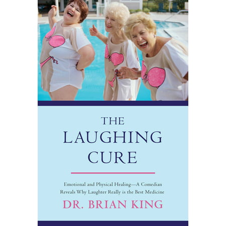 The Laughing Cure : Emotional and Physical Healing?A Comedian Reveals Why Laughter Really Is the Best