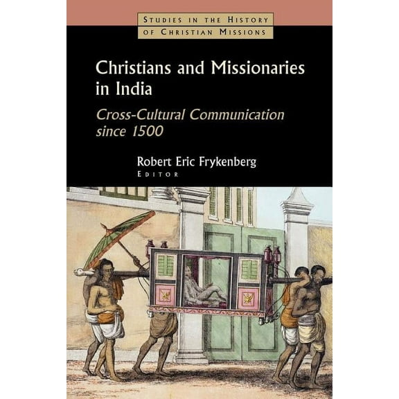 Studies in the History of Christian Miss Christians and Missionaries in India: Cross-Cultural Communication Since 1500; With Special Reference to Caste, Conversi, (Paperback)