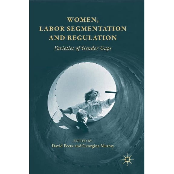 Women, Labor Segmentation and Regulation: Varieties of Gender Gaps, (Hardcover)