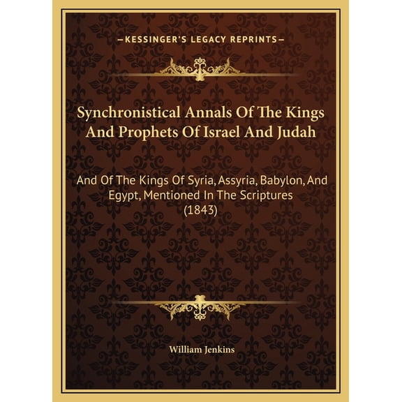 Synchronistical Annals Of The Kings And Prophets Of Israel And Judah: And Of The Kings Of Syria, Assyria, Babylon, And Egypt, Mentioned In The Scriptures (1843) (Hardcover)