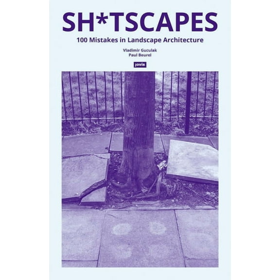Sh*tscapes: 100 Mistakes in Landscape Architecture, (Paperback)