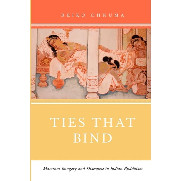 Ties That Bind: Maternal Imagery and Discourse in Indian Buddhism, (Paperback)
