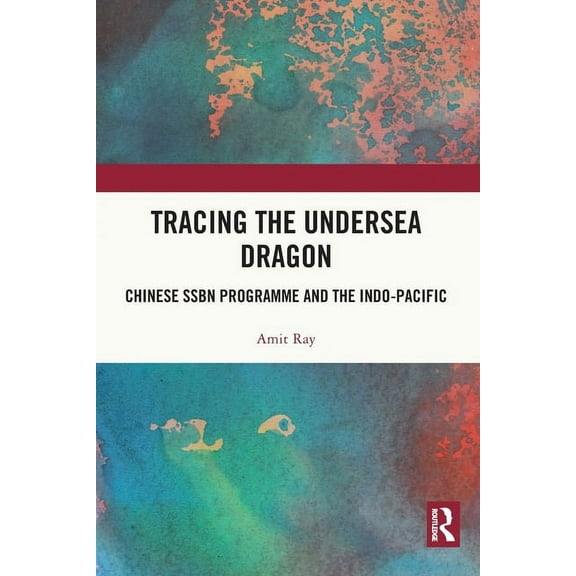 Tracing the Undersea Dragon: Chinese SSBN Programme and the Indo-Pacific, (Paperback)