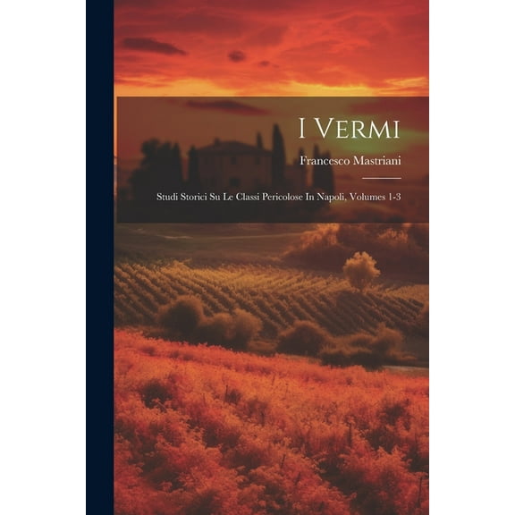 I Vermi: Studi Storici Su Le Classi Pericolose In Napoli, Volumes 1-3 (Paperback)
