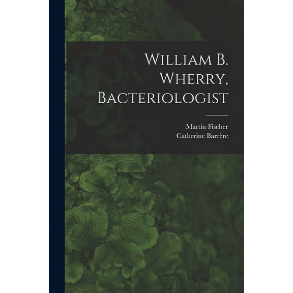 William B. Wherry, Bacteriologist, (Paperback)