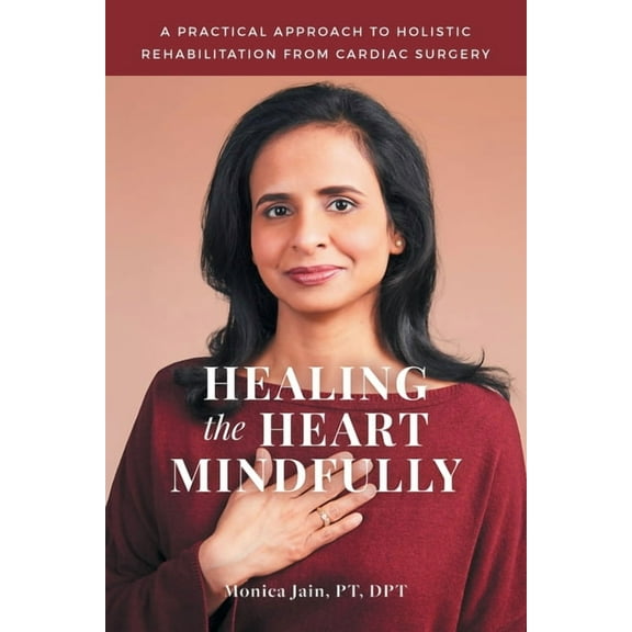 Healing the Heart Mindfully: A Practical Approach to Holistic Rehabilitation from Cardiac Surgery (Paperback)