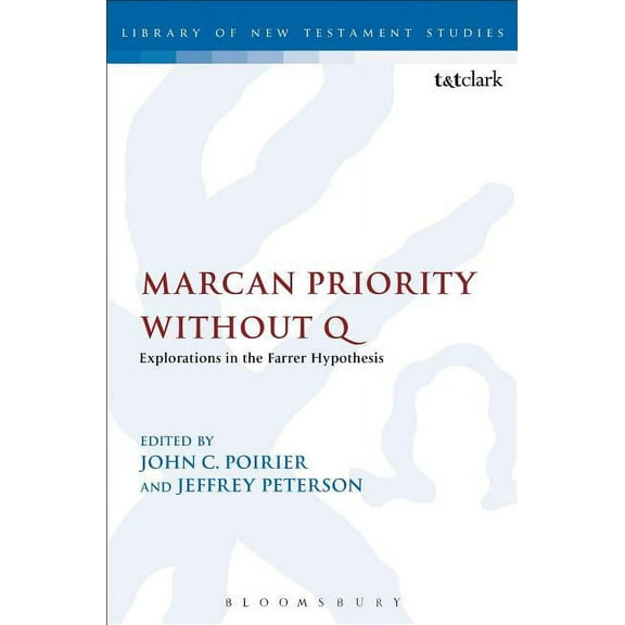 Library of New Testament Studies Marcan Priority Without Q: Explorations in the Farrer Hypothesis, Book 455, (Hardcover)