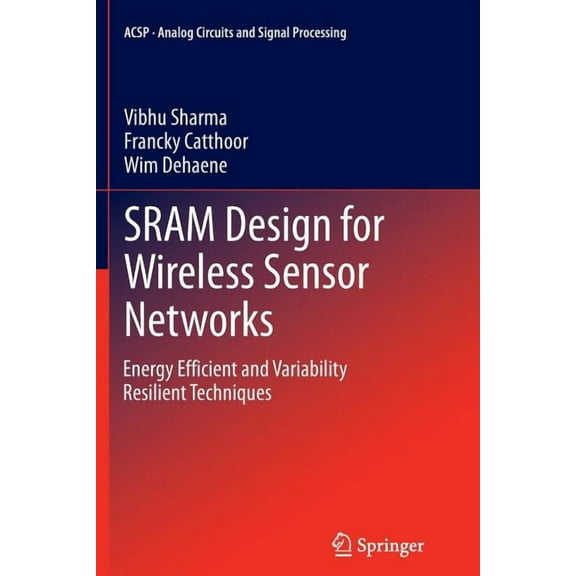 Analog Circuits and Signal Processing Sram Design for Wireless Sensor Networks: Energy Efficient and Variability Resilient Techniques, (Paperback)