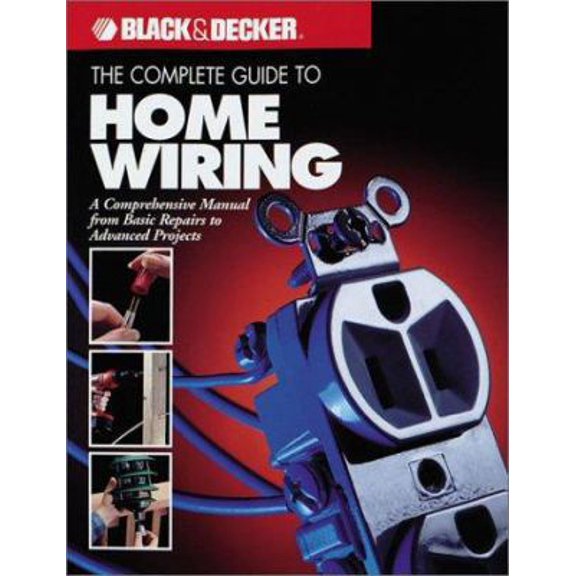 Pre-Owned The Complete Guide to Home Wiring: A Comprehensive Manual, from Basic Repairs to Advanced Projects (Black & Decker Home Improvement Library; U.S. edi... (Paperback) 0865734291 9780865734296
