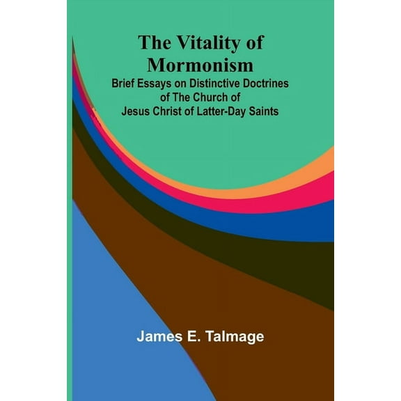 The Vitality of Mormonism: Brief Essays on Distinctive Doctrines of the Church of Jesus Christ of Latter-day Saints, (Paperback)
