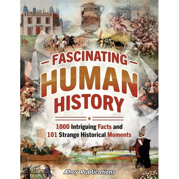 Fascinating Human History: 1000 Intriguing Facts and 101 Strange Historical Moments, (Paperback)
