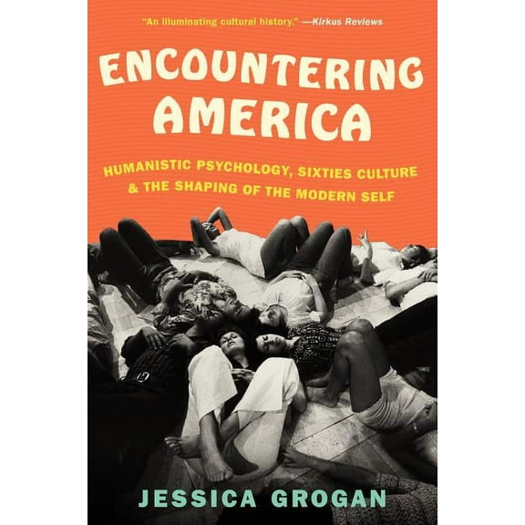Encountering America: Humanistic Psychology, Sixties Culture, and the Shaping of the Modern Self, (Paperback)