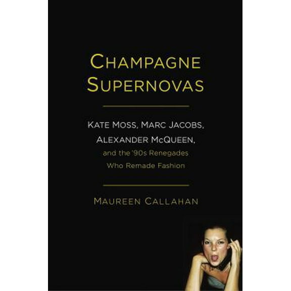 Pre-Owned Champagne Supernovas: Kate Moss, Marc Jacobs, Alexander McQueen, and the '90s Renegades Who Remade Fashion (Hardcover) 1451640536 9781451640533