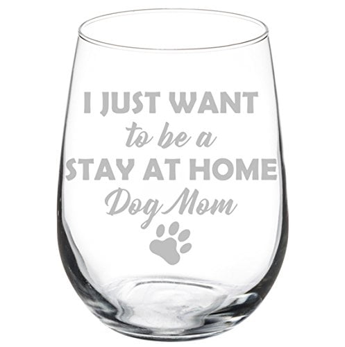 Stemless Wine Glass I Just Want To Be A Stay At Home Dog Mom Funny Stemmed 