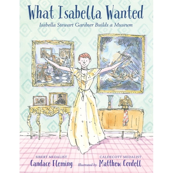 What Isabella Wanted: Isabella Stewart Gardner Builds a Museum, (Hardcover)