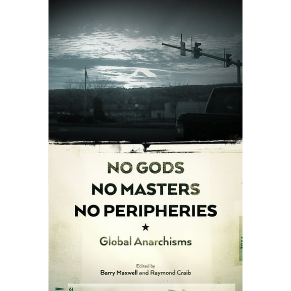 No Gods, No Masters, No Peripheries: Global Anarchisms (Paperback)