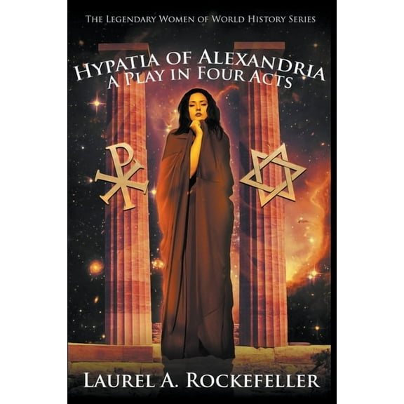 Legendary Women of World History Dramas Hypatia of Alexandria: A Play in Four Acts, Book 8, (Paperback)