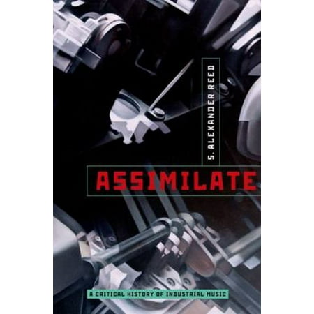 Assimilate: A Critical History of Industrial Music