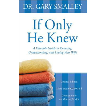 If Only He Knew : A Valuable Guide to Knowing, Understanding, and Loving Your (Best Way To Make Your Wife Climax)
