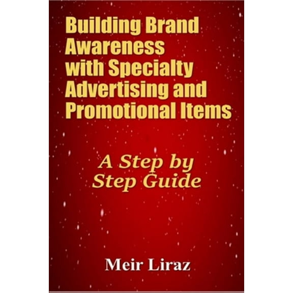Building Brand Awareness with Specialty Advertising and Promotional Items: A Step by Step Guide
