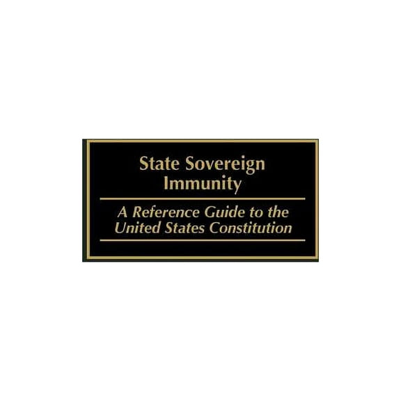 Reference Guides to the United States Co State Sovereign Immunity: A Reference Guide to the United States Constitution, Book 3, (Hardcover)