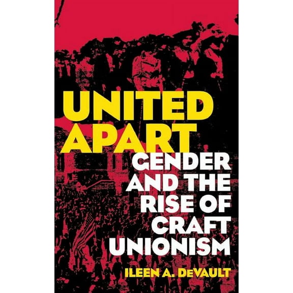 United Apart: Gender and the Rise of Craft Unionism, (Hardcover)