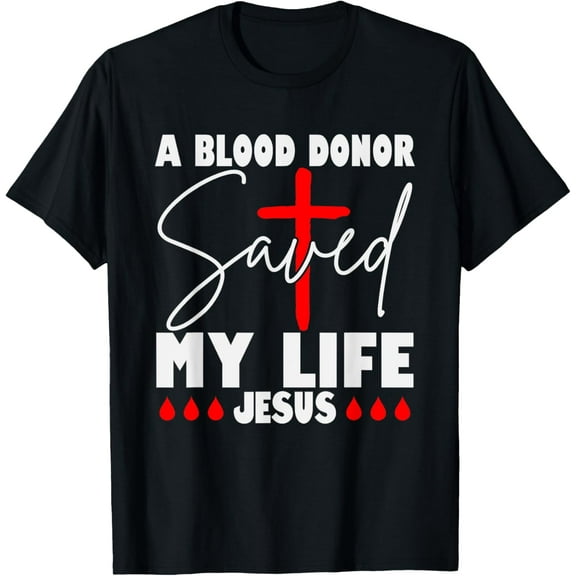 A Blood Donor Saved My Life, Jesus Died On The Cross T-Shirt