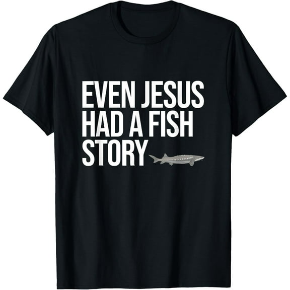 Funny White Sturgeon Fishing Gifts for Men Even Jesus Had T-Shirt100% cotton
