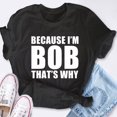 thumbnail image 4 of EcoLoom Because Im Bob Thats Why Short Sleeve Unisex T Shirt Black-2XL, 4 of 6