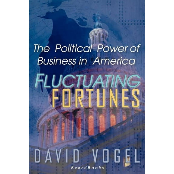 Fluctuating Fortunes : The Political Power of Business in America (Paperback)