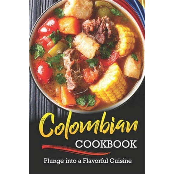 Colombian Cookbook: Plunge into a Flavorful Cuisine (Paperback) by Rachael Rayner
