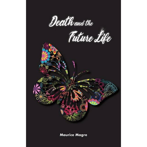 Death and Future Life: the true secret of death, the suicide of men and that of animals, the power of sexuality, perfect, (Paperback)