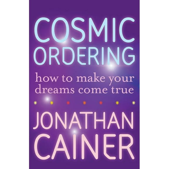 Cosmic Ordering: How to Make Your Dreams Come True, (Paperback)