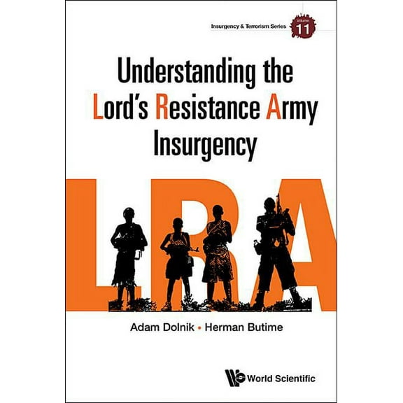 Insurgency and Terrorism Understanding the Lord's Resistance Army Insurgency, Book 11, (Hardcover)