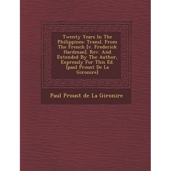 Twenty Years in the Philippines: Transl. from the French [V. Frederick Hardman]. REV. and Extended by the Author, Expressly for This Ed. [Paul Proust (Paperback)