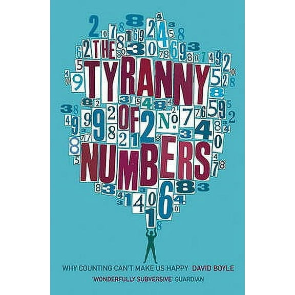 The Tyranny of Numbers : Why Counting Can't Make Us Happy (Paperback)