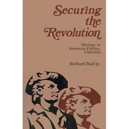 

Securing the Revolution: Ideology in American Politics 1789-1815 Pre-Owned Paperback 0595001149 9780595001149 Richard Jr. Buel