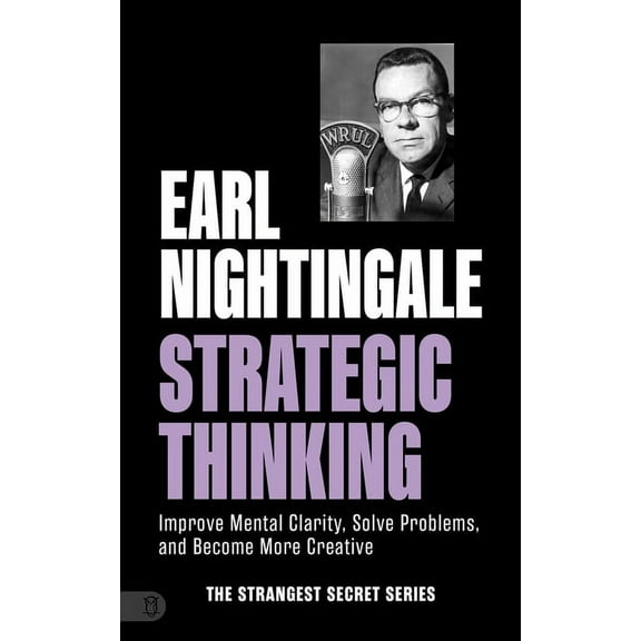 The Strangest Secret Earl Nightingale's Strategic Thinking: Improve Mental Clarity, Solve Problems, and Become More Creative, (Paperback)