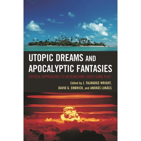 Utopic Dreams and Apocalyptic Fantasies: Critical Approaches to Researching Video Game Play (Hardcover)