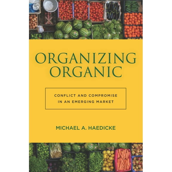 Organizing Organic : Conflict and Compromise in an Emerging Market (Hardcover)
