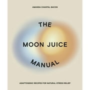 Pre-Owned The Moon Juice Manual: Adaptogenic Recipes for Natural Stress Relief (Paperback 9780593083963) by Amanda Chantal Bacon