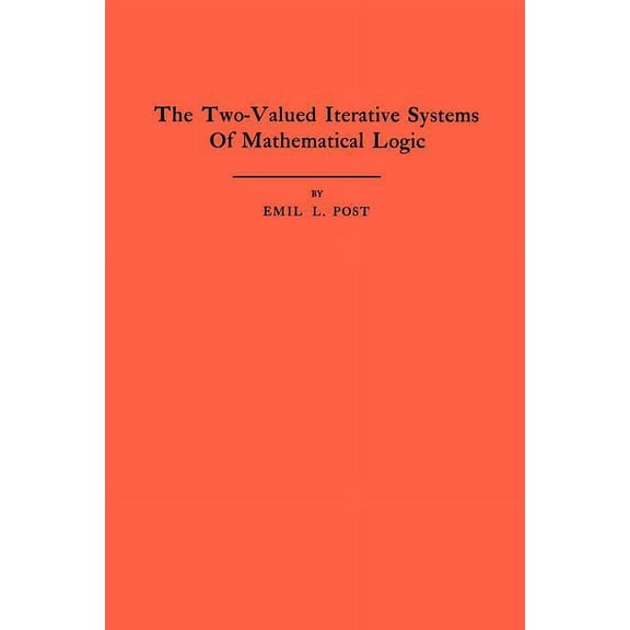 Annals of Mathematics Studies The Two-Valued Iterative Systems of Mathematical Logic, Book 5, (Paperback)