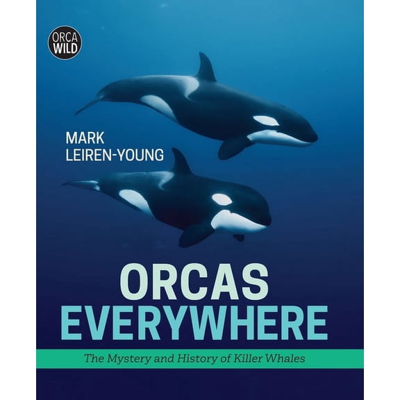 Orca Wild Orcas Everywhere: The Mystery and History of Killer Whales, Book 1, (Hardcover)