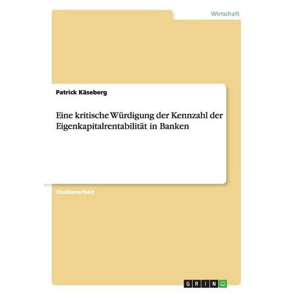 Eine kritische WÃ¼rdigung der Kennzahl der EigenkapitalrentabilitÃ¤t in Banken, (Paperback)