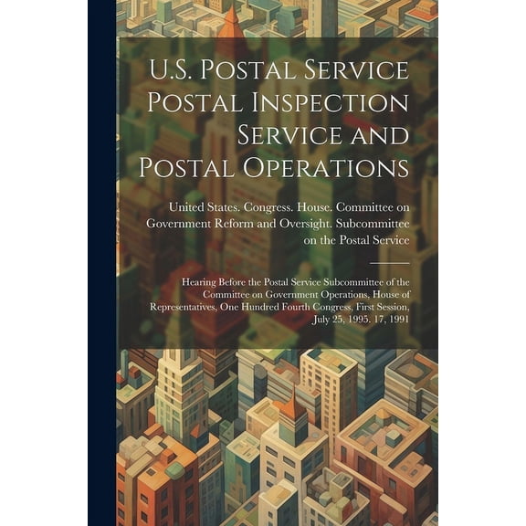 U.S. Postal Service Postal Inspection Service and Postal Operations: Hearing Before the Postal Service Subcommittee of the Committee on Government Ope