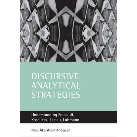 Discursive Analytical Strategies: Understanding Foucault, Koselleck, Laclau, Luhmann, (Paperback)