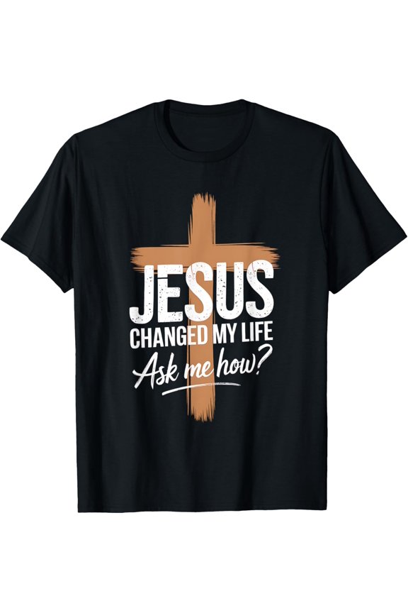 Jesus Changed My Life Ask Me How Funny Christ Devo Jesus T-Shirt