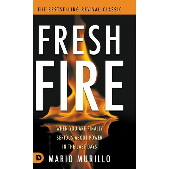 Fresh Fire: When You Are Finally Serious About Power In The End Times, (Hardcover)