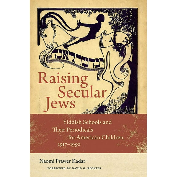 Brandeis Series in American Jewish History, Culture, and Life: Raising Secular Jews : Yiddish Schools and Their Periodicals for American Children, 1917–1950 (Hardcover)